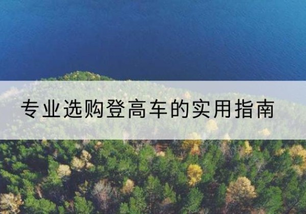 嫩江电动登高车厂家推荐-专业选购登高车的实用指南